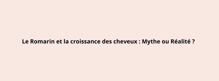 Le Romarin et la croissance des cheveux : Mythe ou Réalité ?